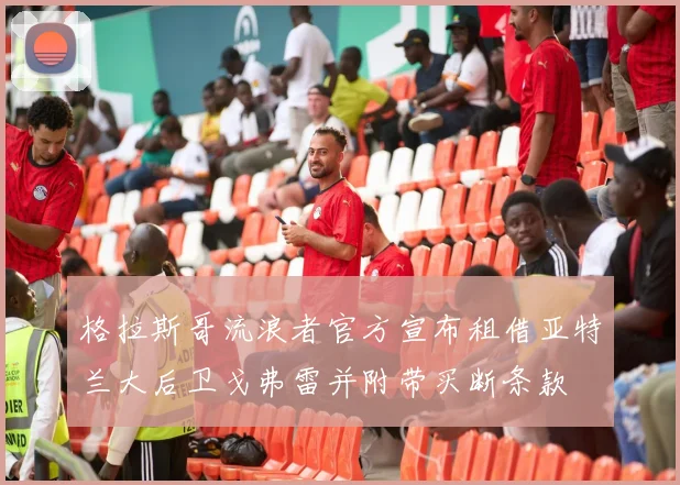 格拉斯哥流浪者官方宣布租借亚特兰大后卫戈弗雷并附带买断条款
